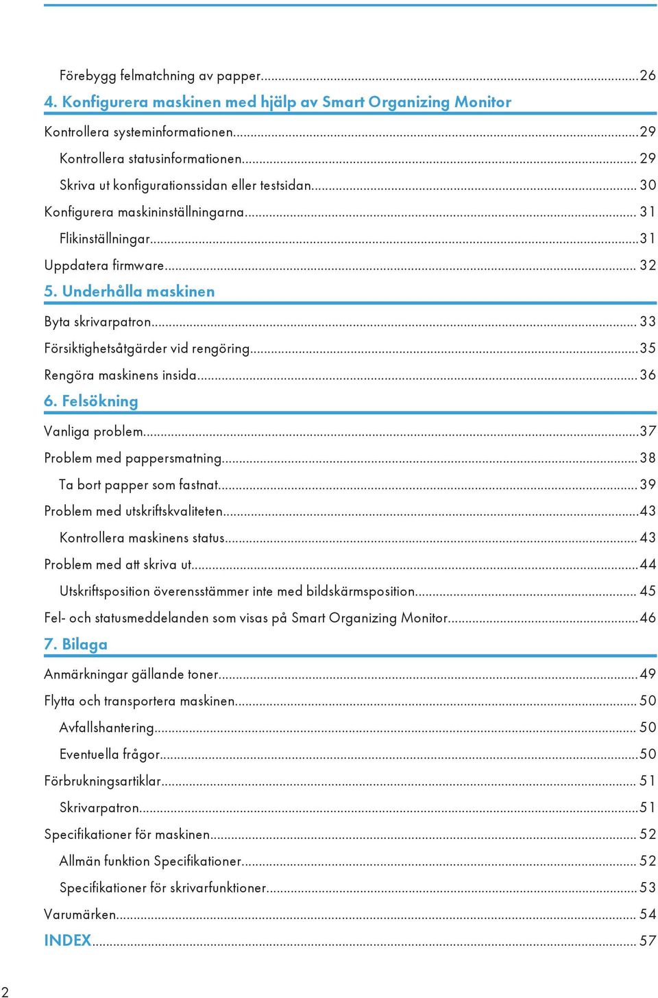 .. 33 Försiktighetsåtgärder vid rengöring...35 Rengöra maskinens insida...36 6. Felsökning Vanliga problem...37 Problem med pappersmatning...38 Ta bort papper som fastnat.