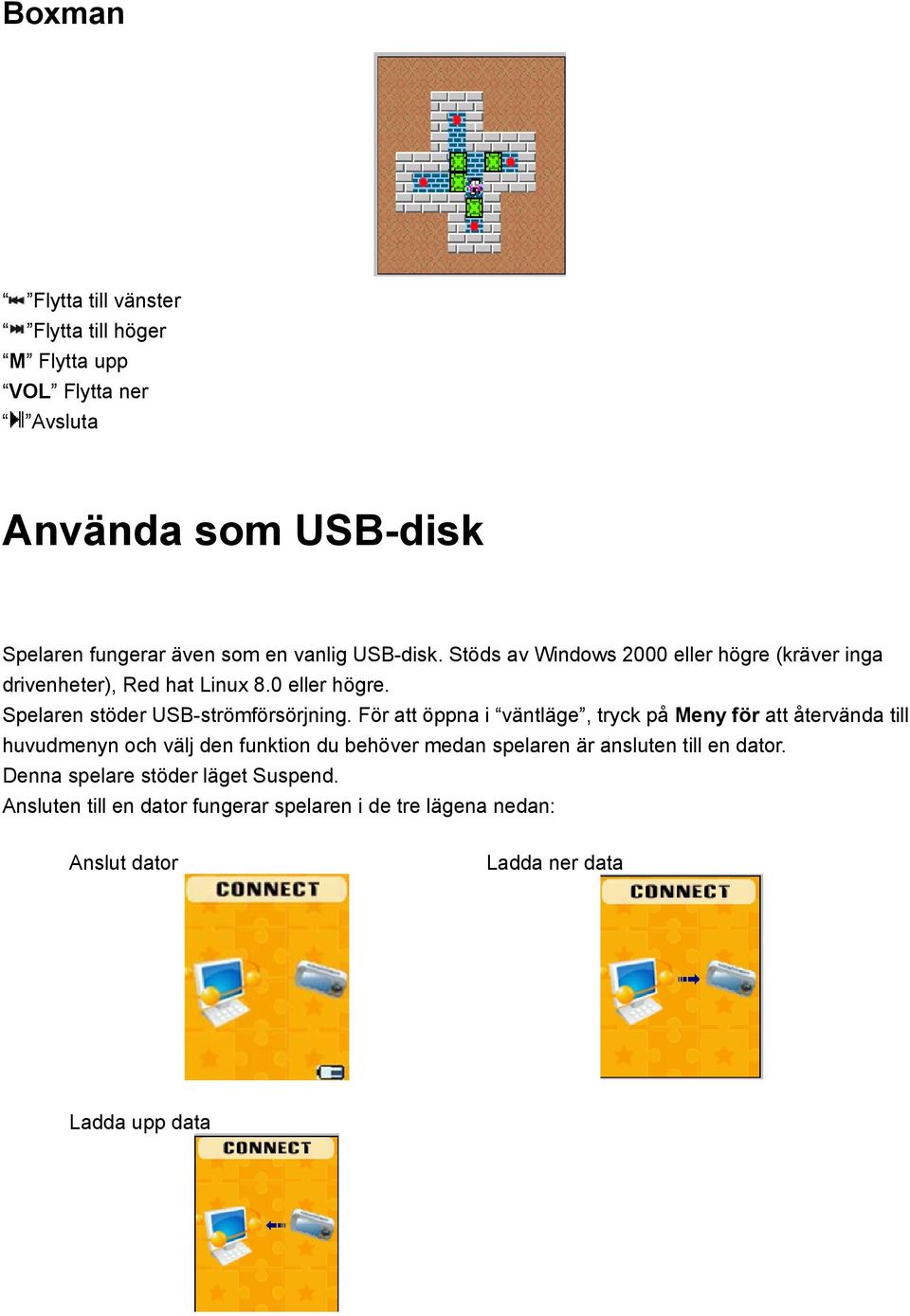 För att öppna i väntläge, tryck på Meny för att återvända till huvudmenyn och välj den funktion du behöver medan spelaren är ansluten till en