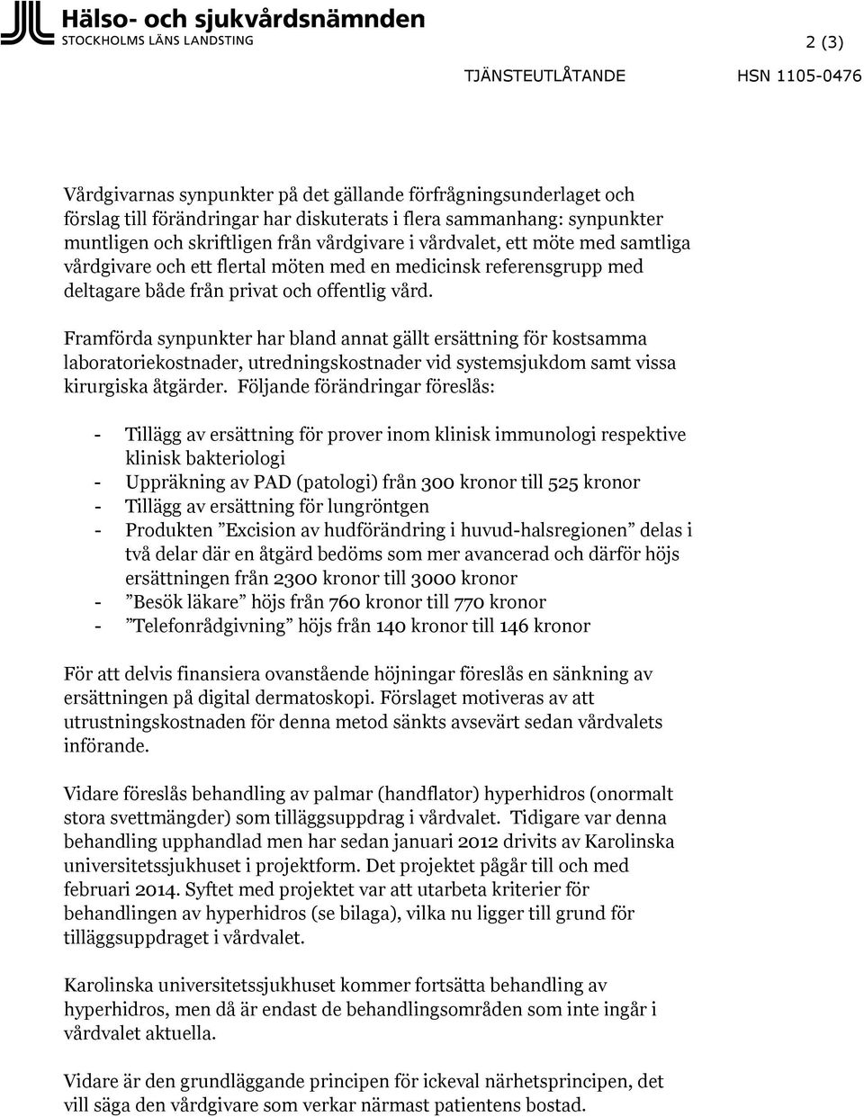 Framförda synpunkter har bland annat gällt ersättning för kostsamma laboratoriekostnader, utredningskostnader vid systemsjukdom samt vissa kirurgiska åtgärder.