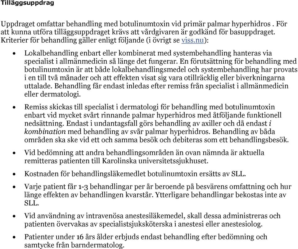 En förutsättning för behandling med botulinumtoxin är både lokalbehandlingsmedel och systembehandling har provats i en till två månader och effekten visat sig vara otillräcklig eller biverkningarna