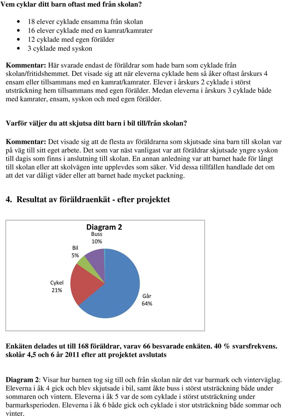 från skolan/fritidshemmet. Det visade sig att när eleverna cyklade hem så åker oftast årskurs 4 ensam eller tillsammans med en kamrat/kamrater.