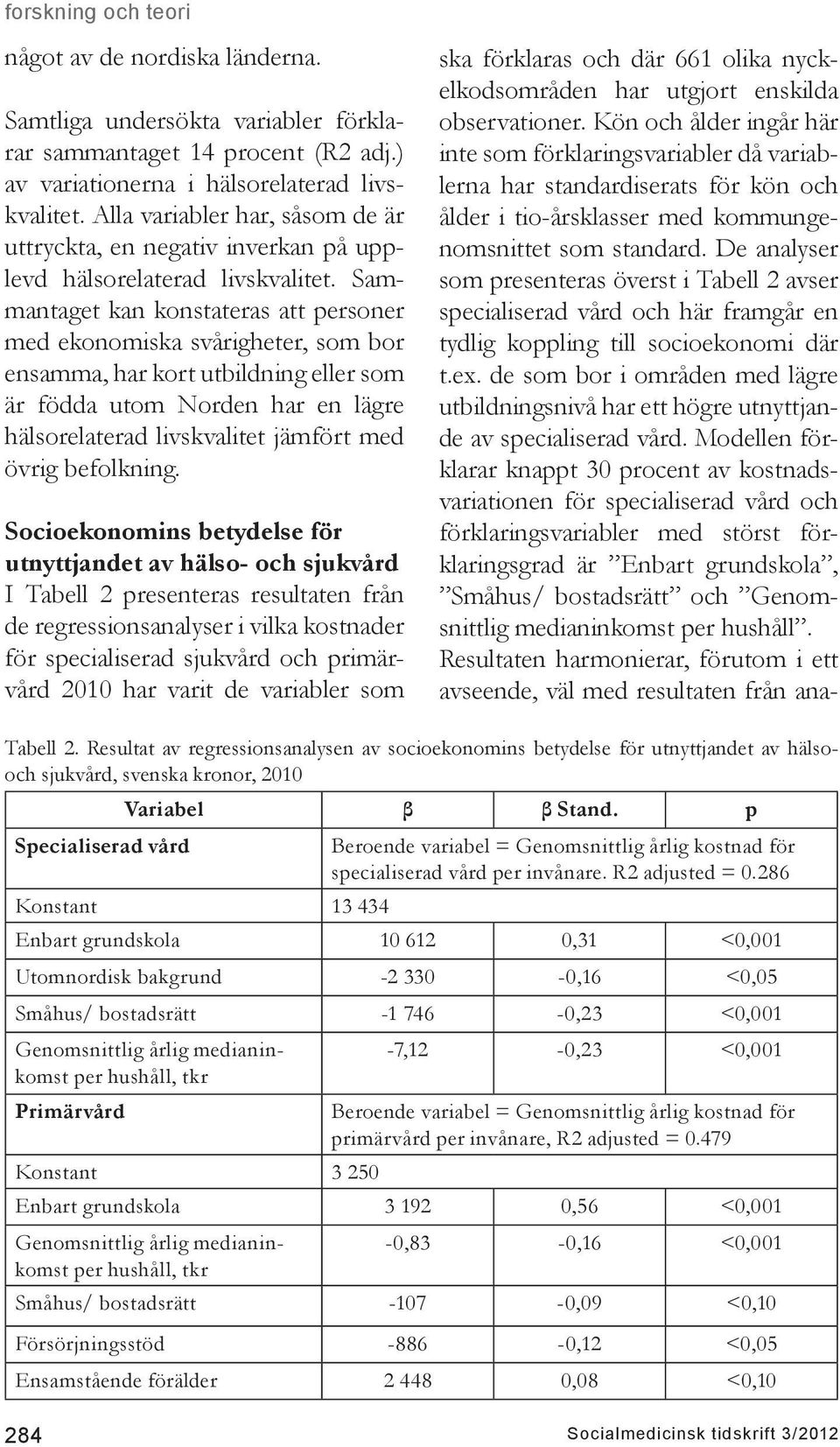 Sammantaget kan konstateras att personer med ekonomiska svårigheter, som bor ensamma, har kort utbildning eller som är födda utom Norden har en lägre hälsorelaterad livskvalitet jämfört med övrig