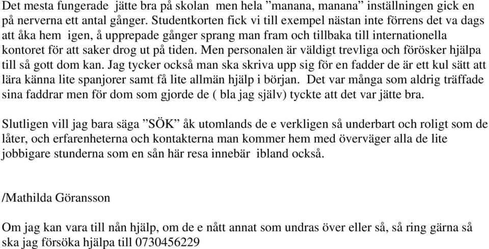 Men personalen är väldigt trevliga och förösker hjälpa till så gott dom kan.