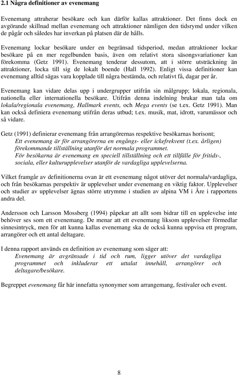 Evenemang lockar besökare under en begränsad tidsperiod, medan attraktioner lockar besökare på en mer regelbunden basis, även om relativt stora säsongsvariationer kan förekomma (Getz 1991).