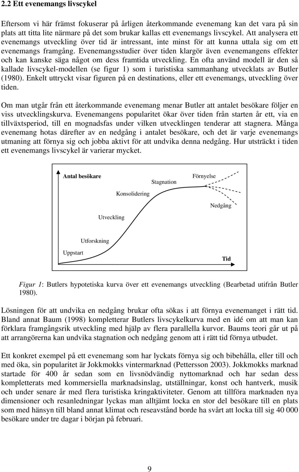 Evenemangsstudier över tiden klargör även evenemangens effekter och kan kanske säga något om dess framtida utveckling.