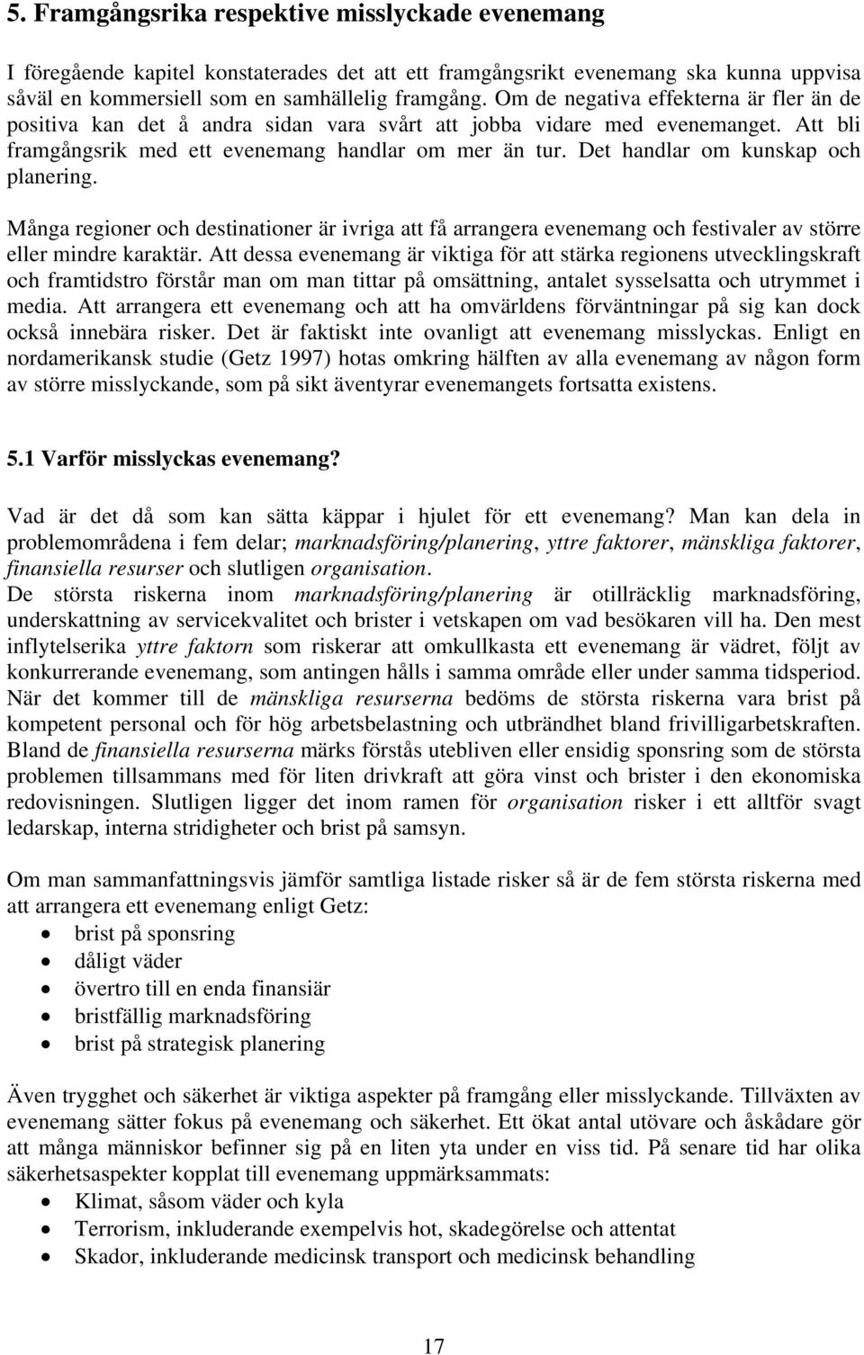 Det handlar om kunskap och planering. Många regioner och destinationer är ivriga att få arrangera evenemang och festivaler av större eller mindre karaktär.