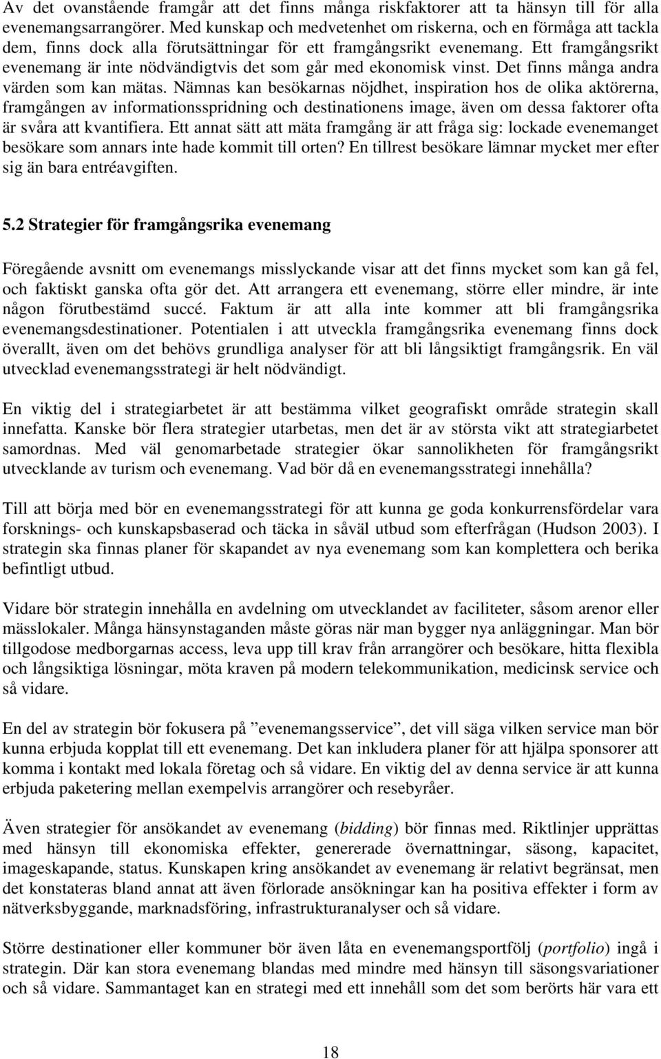 Ett framgångsrikt evenemang är inte nödvändigtvis det som går med ekonomisk vinst. Det finns många andra värden som kan mätas.