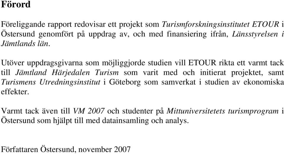Utöver uppdragsgivarna som möjliggjorde studien vill ETOUR rikta ett varmt tack till Jämtland Härjedalen Turism som varit med och initierat
