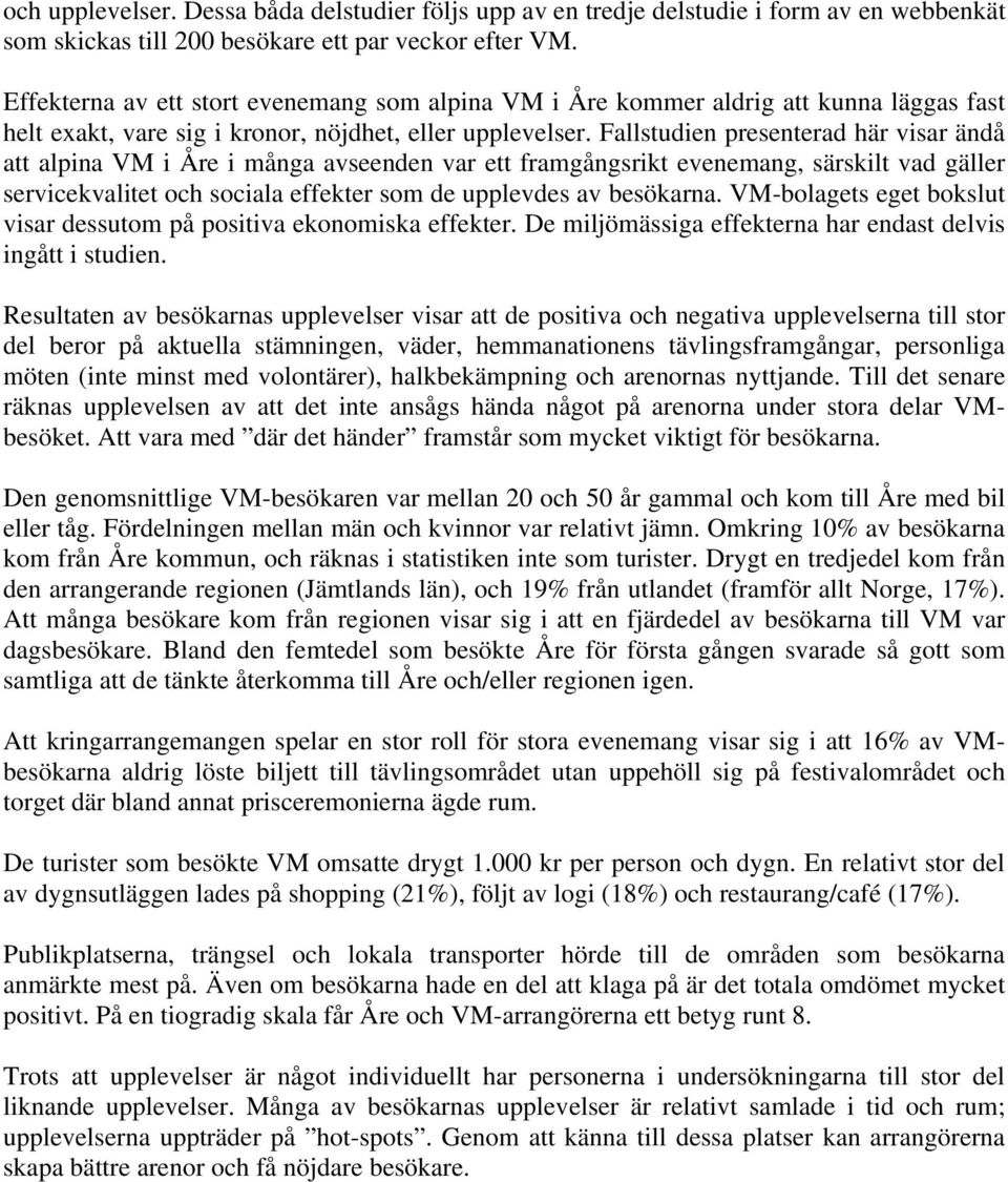 Fallstudien presenterad här visar ändå att alpina VM i Åre i många avseenden var ett framgångsrikt evenemang, särskilt vad gäller servicekvalitet och sociala effekter som de upplevdes av besökarna.