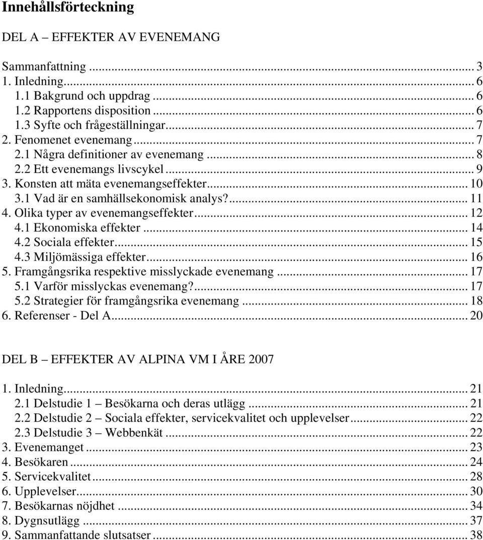Olika typer av evenemangseffekter... 12 4.1 Ekonomiska effekter... 14 4.2 Sociala effekter... 15 4.3 Miljömässiga effekter... 16 5. Framgångsrika respektive misslyckade evenemang... 17 5.