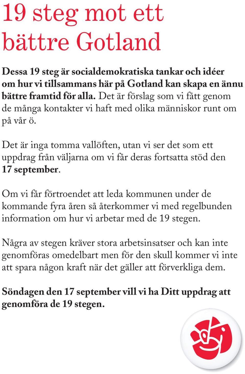 Det är inga tomma vallöften, utan vi ser det som ett uppdrag från väljarna om vi får deras fortsatta stöd den 17 september.