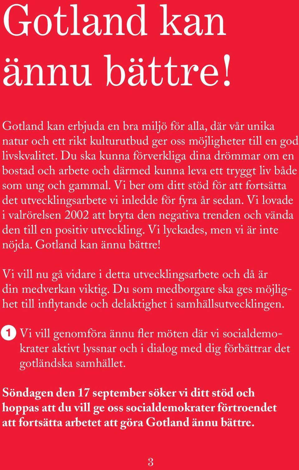 Vi ber om ditt stöd för att fortsätta det utvecklingsarbete vi inledde för fyra år sedan. Vi lovade i valrörelsen 2002 att bryta den negativa trenden och vända den till en positiv utveckling.