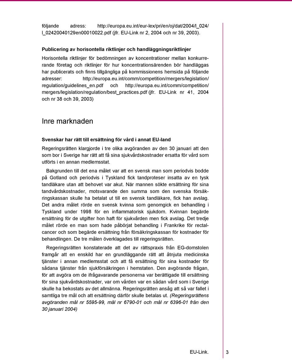 bör handläggas har publicerats och finns tillgängliga på kommissionens hemsida på följande adresser: http://europa.eu.int/comm/competition/mergers/legislation/ regulation/guidelines_en.