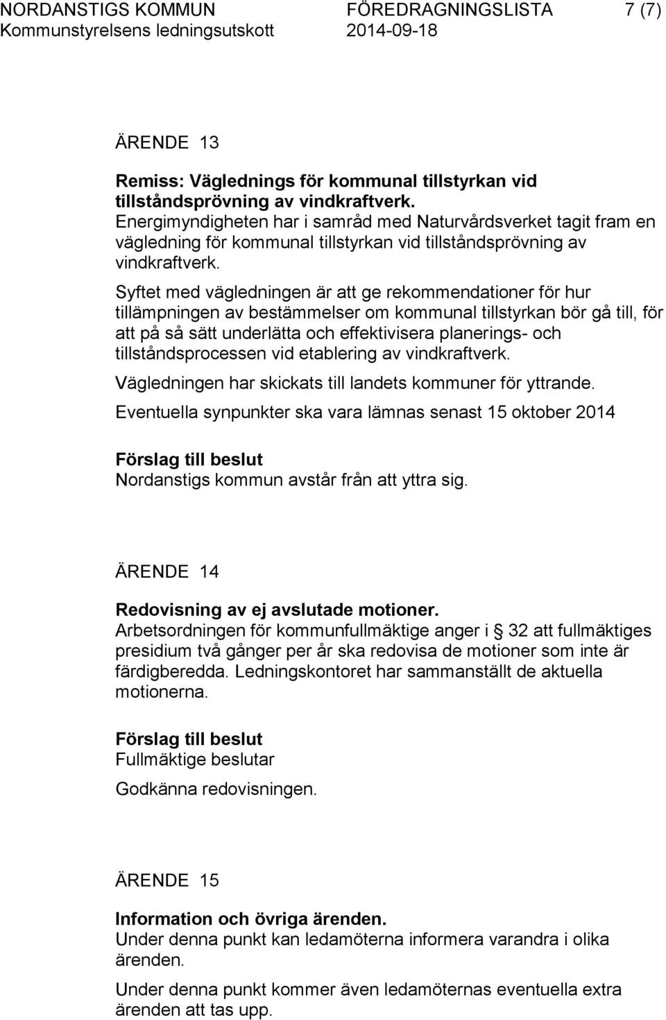 Syftet med vägledningen är att ge rekommendationer för hur tillämpningen av bestämmelser om kommunal tillstyrkan bör gå till, för att på så sätt underlätta och effektivisera planerings- och