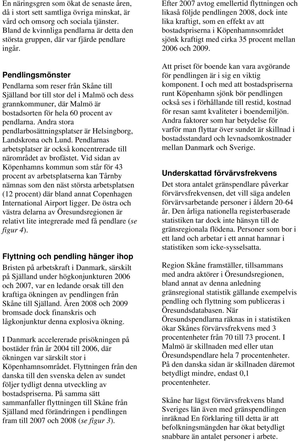 Pendlingsmönster Pendlarna som reser från Skåne till Själland bor till stor del i Malmö och dess grannkommuner, där Malmö är bostadsorten för hela 6 procent av pendlarna.