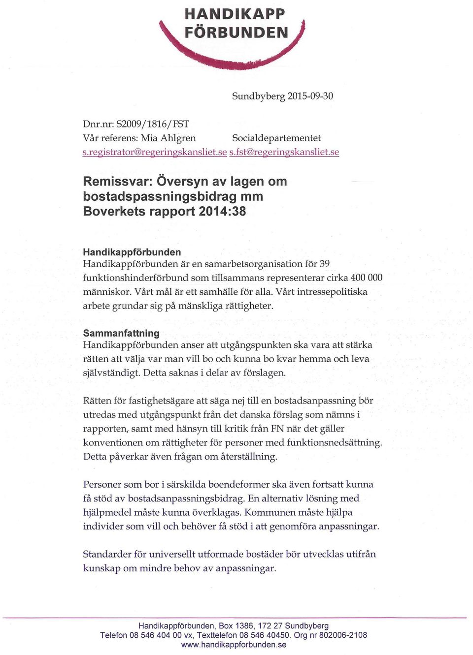 representerar cirka 400 000 människor. Vårt mål är ett samhälle för alla. Vårt intressepolitiska arbete grundar sig på mänskliga rättigheter.