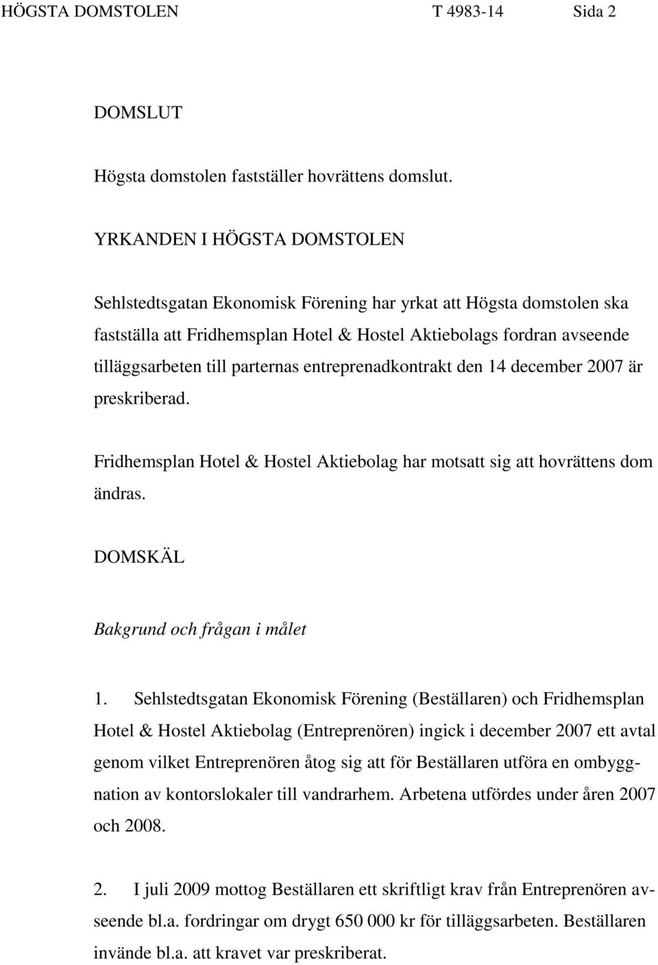 parternas entreprenadkontrakt den 14 december 2007 är preskriberad. Fridhemsplan Hotel & Hostel Aktiebolag har motsatt sig att hovrättens dom ändras. DOMSKÄL Bakgrund och frågan i målet 1.