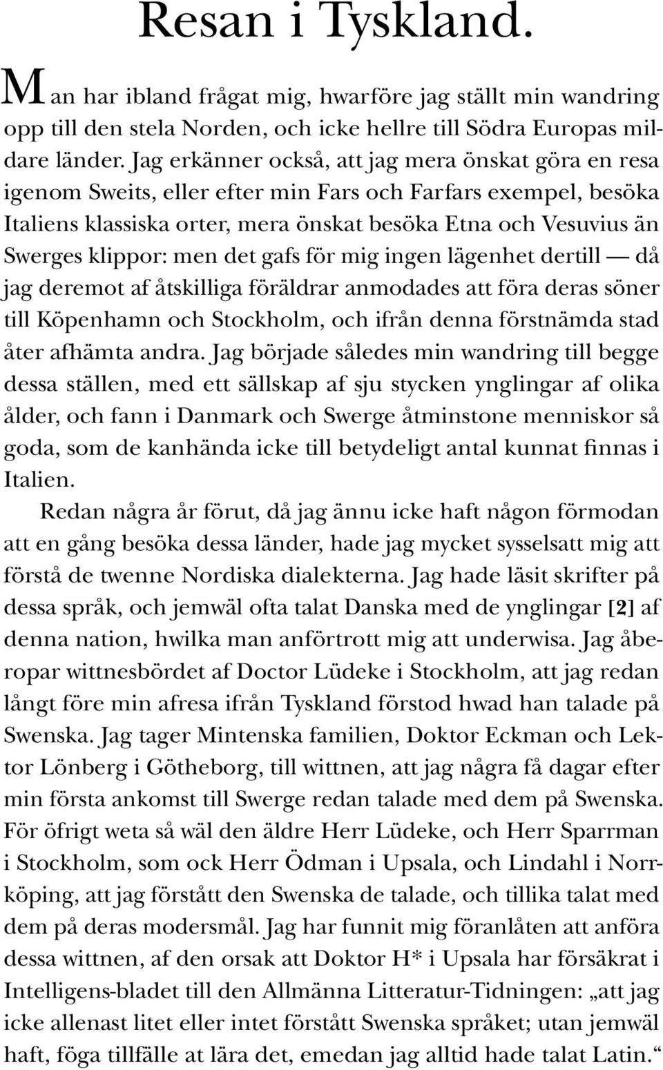 men det gafs för mig ingen lägenhet dertill då jag deremot af åtskilliga föräldrar anmodades att föra deras söner till Köpenhamn och Stockholm, och ifrån denna förstnämda stad åter afhämta andra.