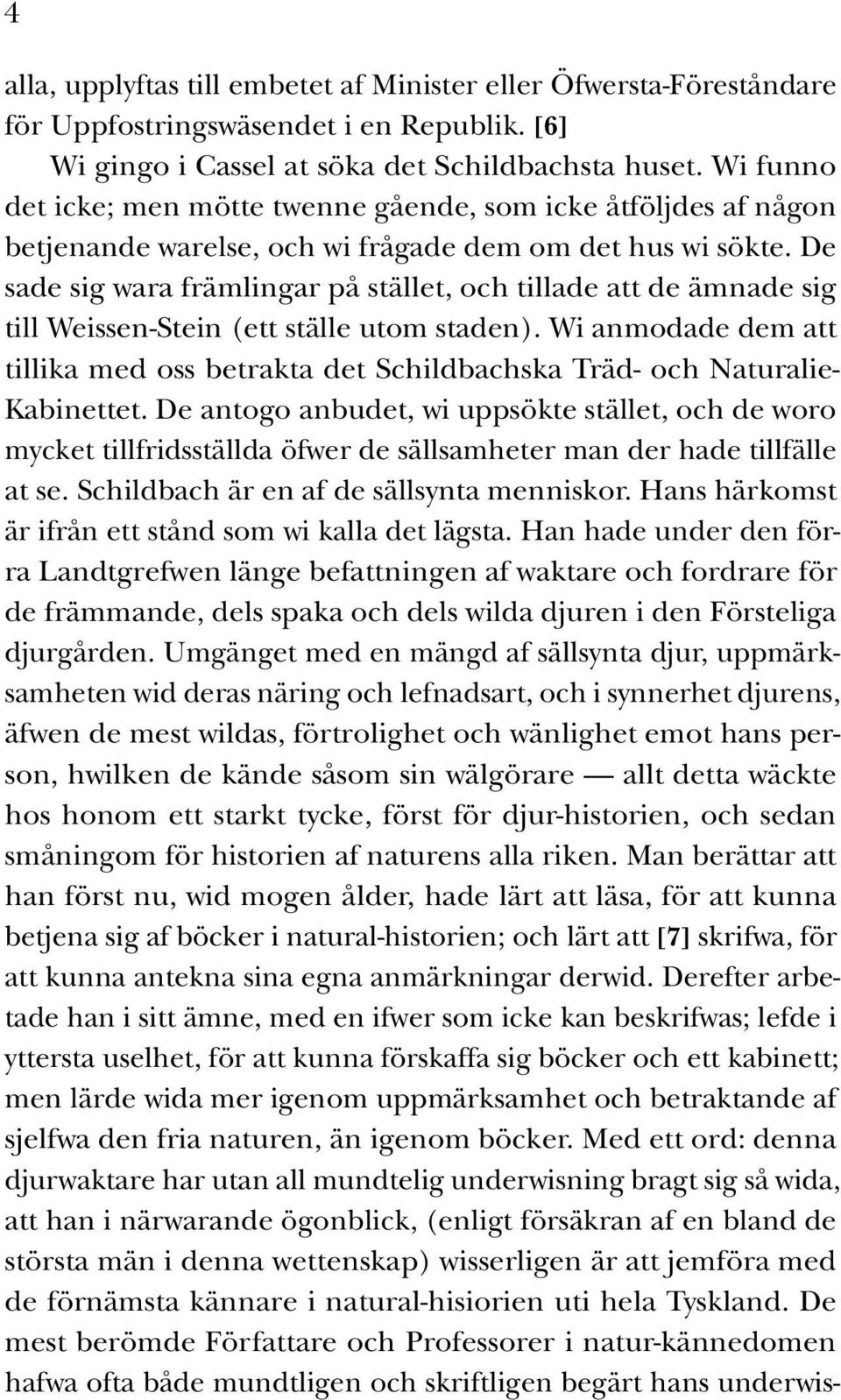 De sade sig wara främlingar på stället, och tillade att de ämnade sig till Weissen-Stein (ett ställe utom staden).