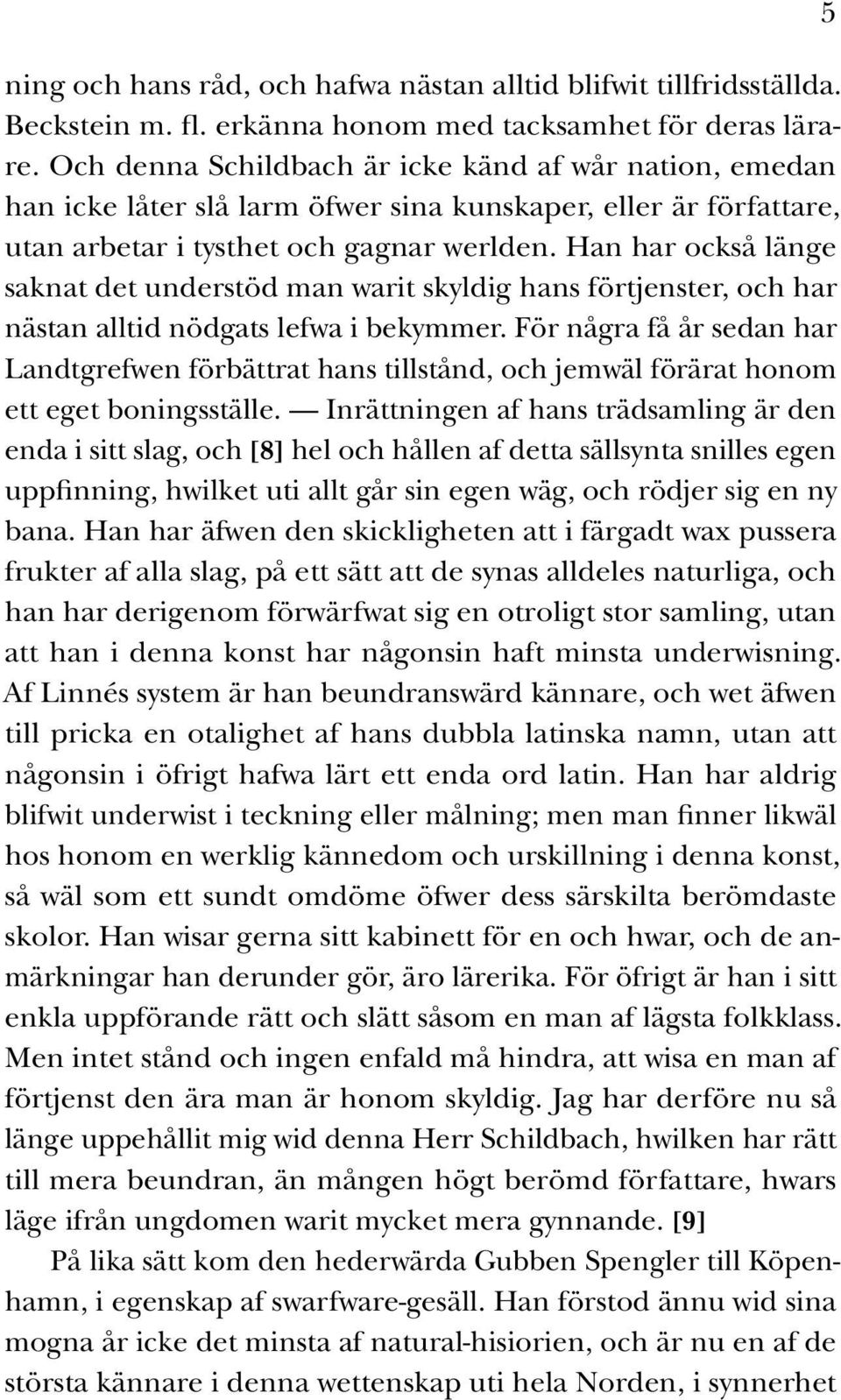 Han har också länge saknat det understöd man warit skyldig hans förtjenster, och har nästan alltid nödgats lefwa i bekymmer.