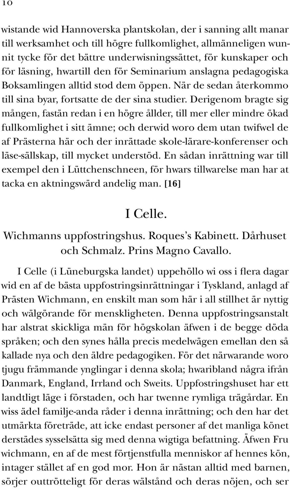 Derigenom bragte sig mången, fastän redan i en högre ållder, till mer eller mindre ökad fullkomlighet i sitt ämne; och derwid woro dem utan twifwel de af Prästerna här och der inrättade