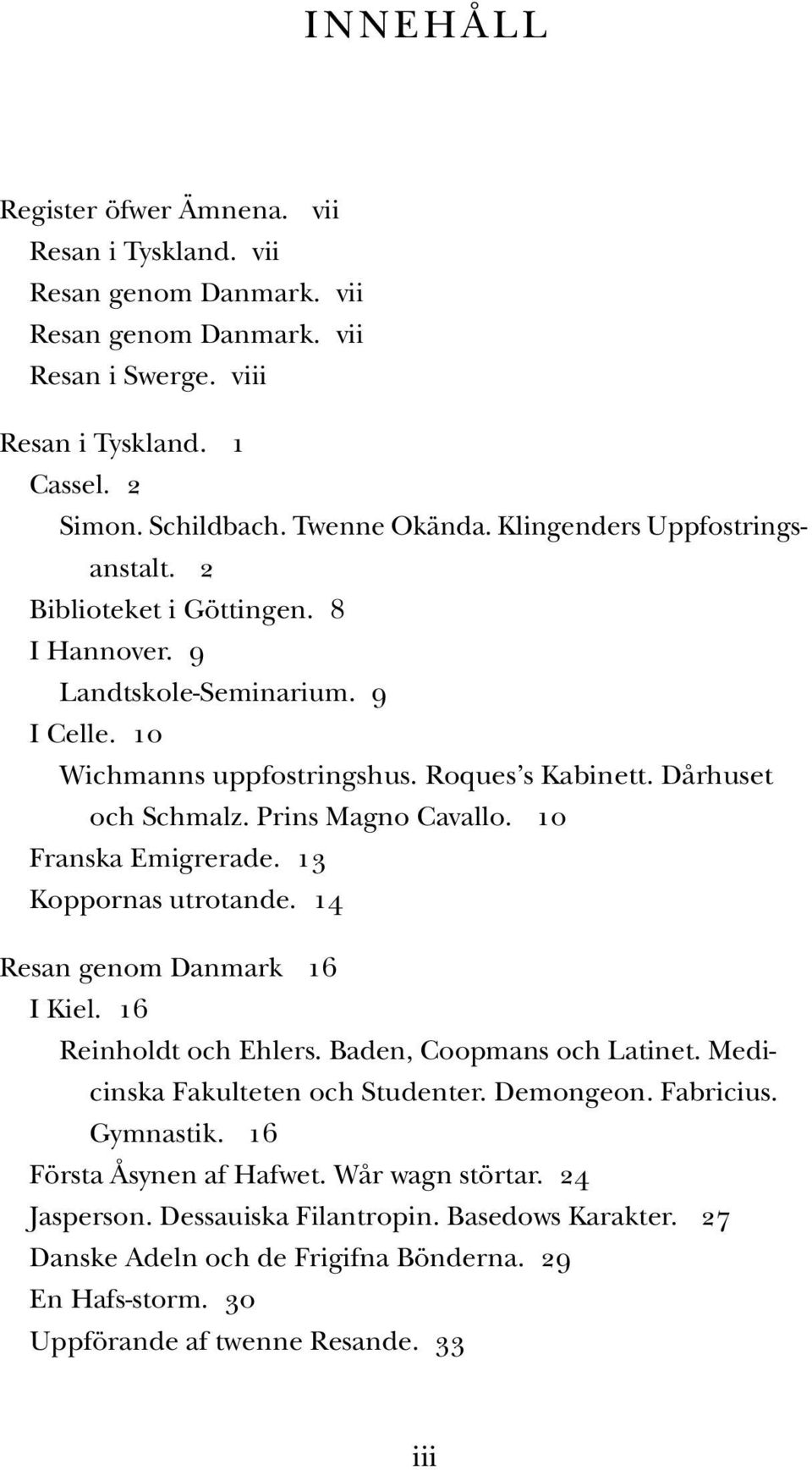 Prins Magno Cavallo. 10 Franska Emigrerade. 13 Koppornas utrotande. 14 Resan genom Danmark 16 I Kiel. 16 Reinholdt och Ehlers. Baden, Coopmans och Latinet. Medicinska Fakulteten och Studenter.