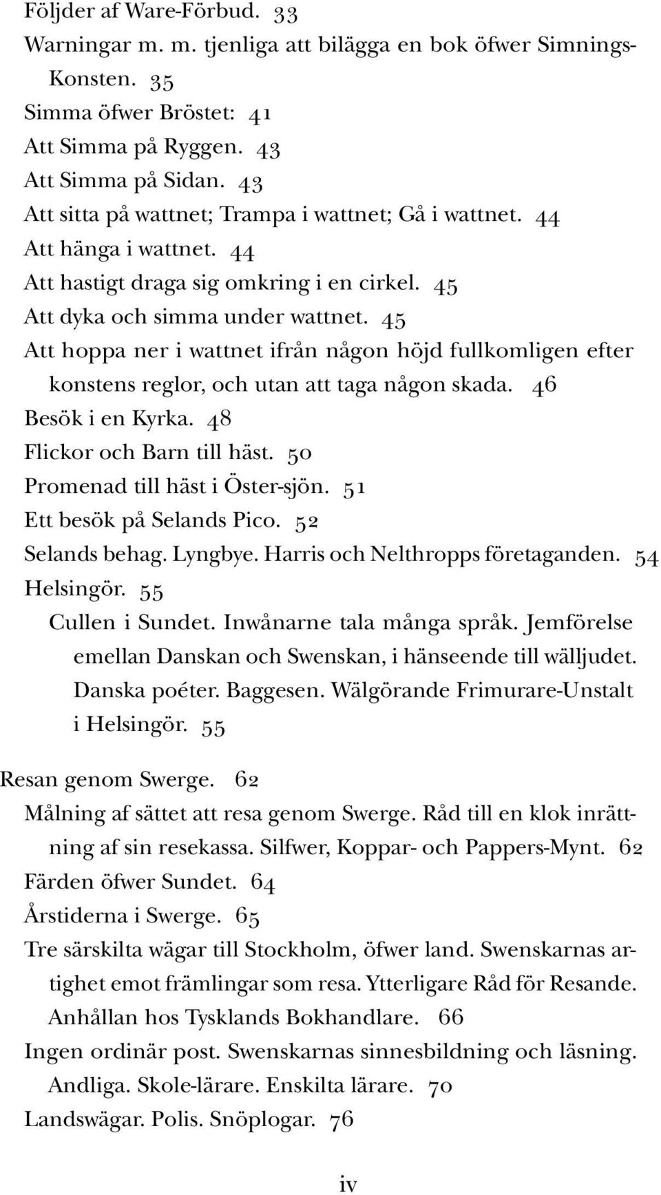 45 Att hoppa ner i wattnet ifrån någon höjd fullkomligen efter konstens reglor, och utan att taga någon skada. 46 Besök i en Kyrka. 48 Flickor och Barn till häst. 50 Promenad till häst i Öster-sjön.