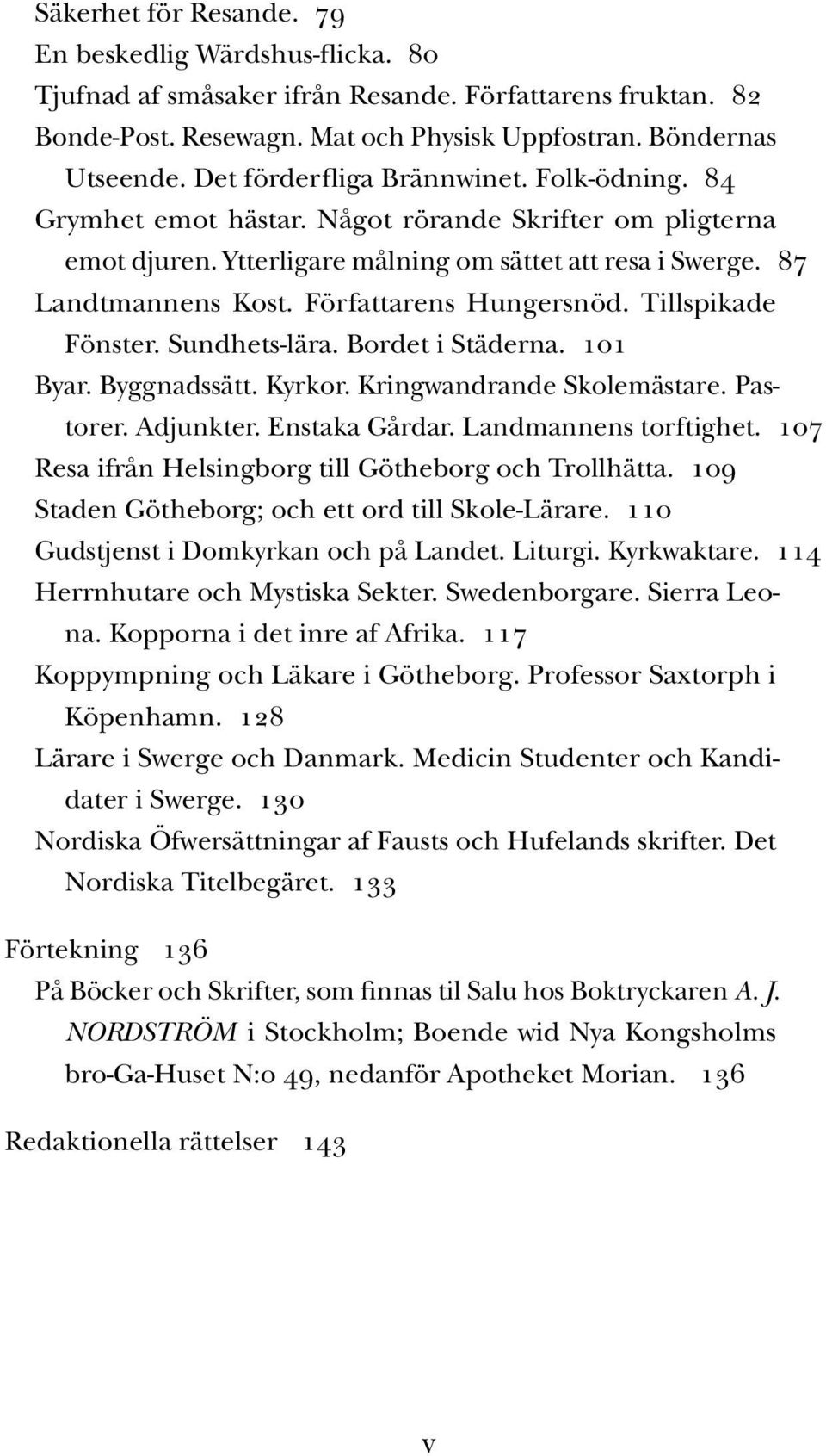 Författarens Hungersnöd. Tillspikade Fönster. Sundhets-lära. Bordet i Städerna. 101 Byar. Byggnadssätt. Kyrkor. Kringwandrande Skolemästare. Pastorer. Adjunkter. Enstaka Gårdar.