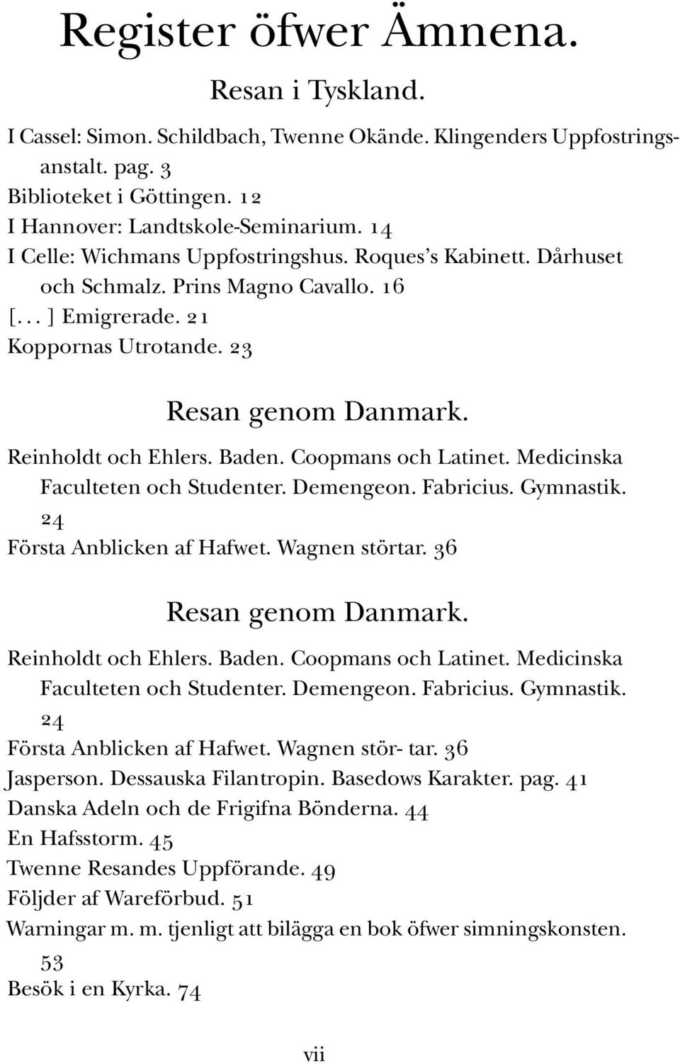 Coopmans och Latinet. Medicinska Faculteten och Studenter. Demengeon. Fabricius. Gymnastik. 24 Första Anblicken af Hafwet. Wagnen störtar. 36 Resan genom Danmark. Reinholdt och Ehlers. Baden.