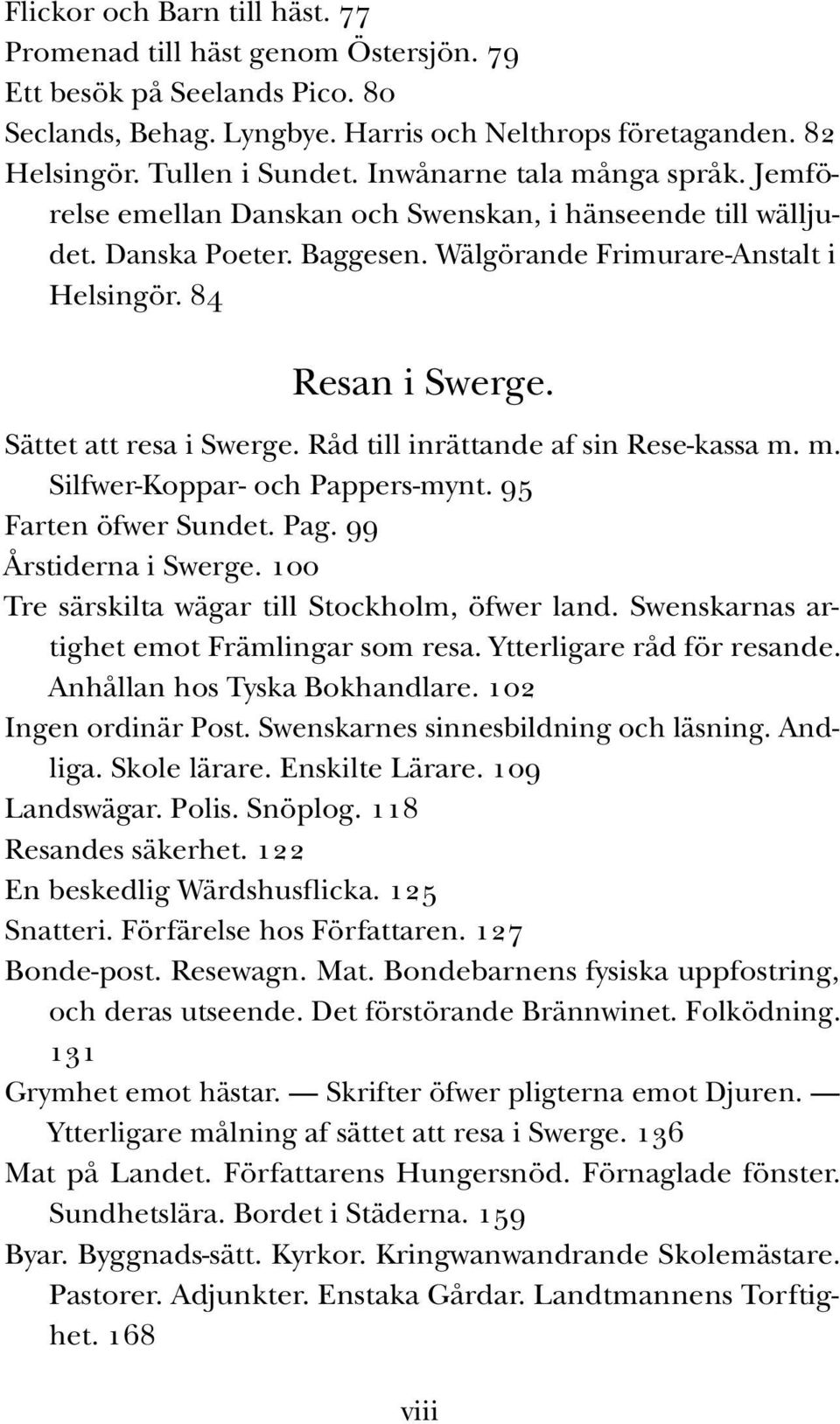 Sättet att resa i Swerge. Råd till inrättande af sin Rese-kassa m. m. Silfwer-Koppar- och Pappers-mynt. 95 Farten öfwer Sundet. Pag. 99 Årstiderna i Swerge.