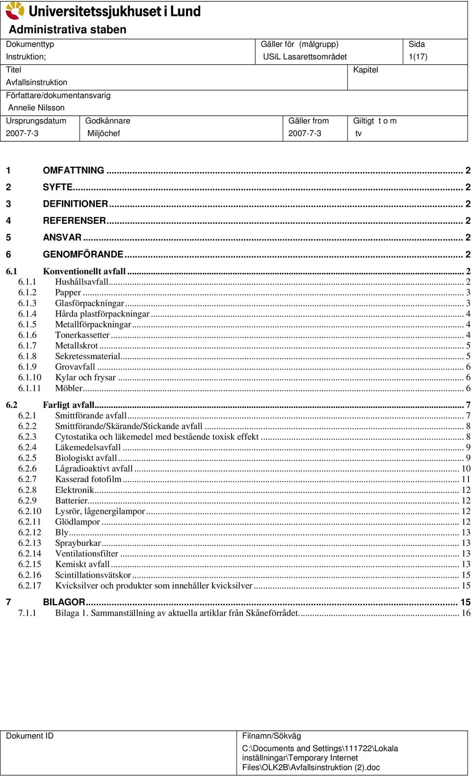 .. 4 6.1.5 Metallförpackningar... 4 6.1.6 Tonerkassetter... 4 6.1.7 Metallskrot... 5 6.1.8 Sekretessmaterial... 5 6.1.9 Grovavfall... 6 6.1.10 Kylar och frysar... 6 6.1.11 Möbler... 6 6.2 Farligt avfall.