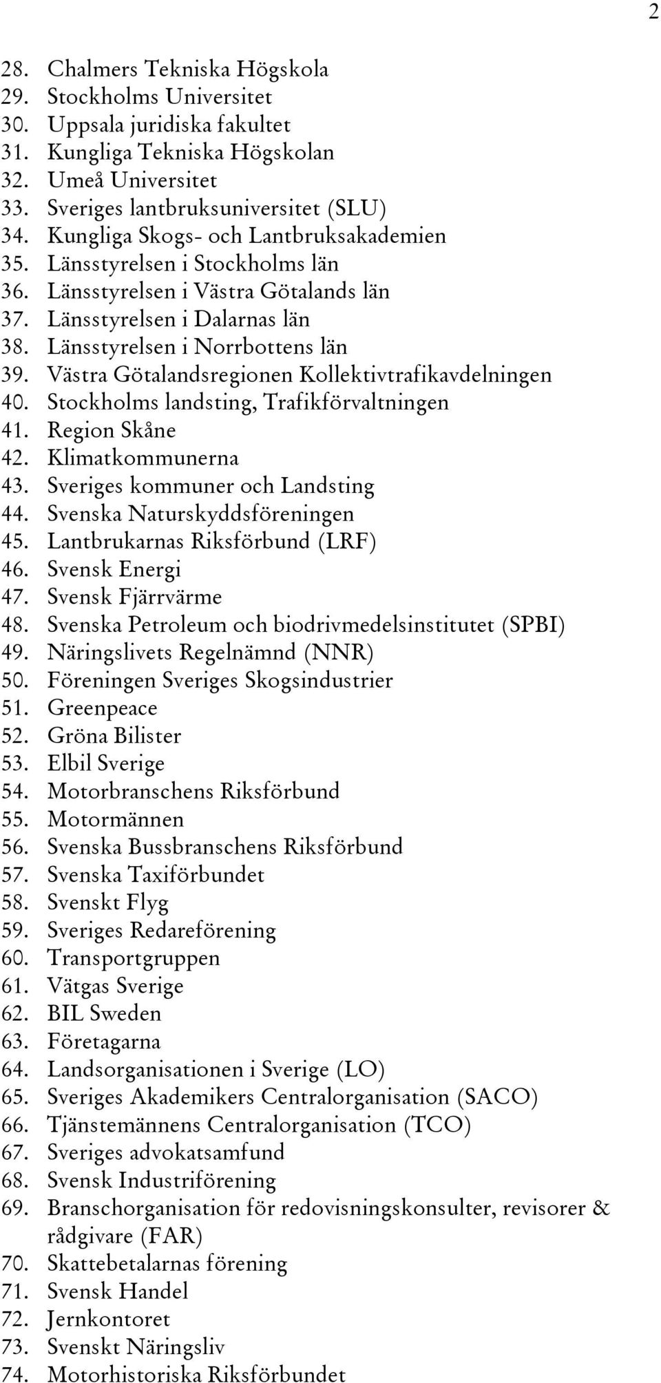 Västra Götalandsregionen Kollektivtrafikavdelningen 40. Stockholms landsting, Trafikförvaltningen 41. Region Skåne 42. Klimatkommunerna 43. Sveriges kommuner och Landsting 44.