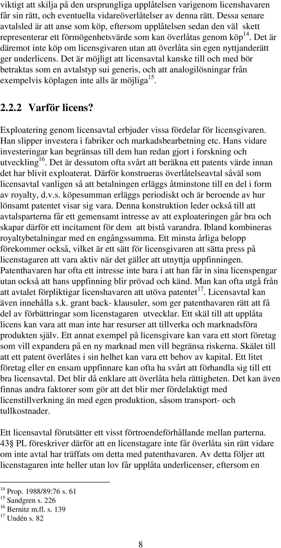 Det är däremot inte köp om licensgivaren utan att överlåta sin egen nyttjanderätt ger underlicens.