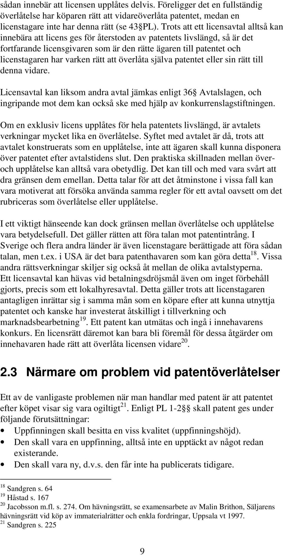 varken rätt att överlåta själva patentet eller sin rätt till denna vidare.
