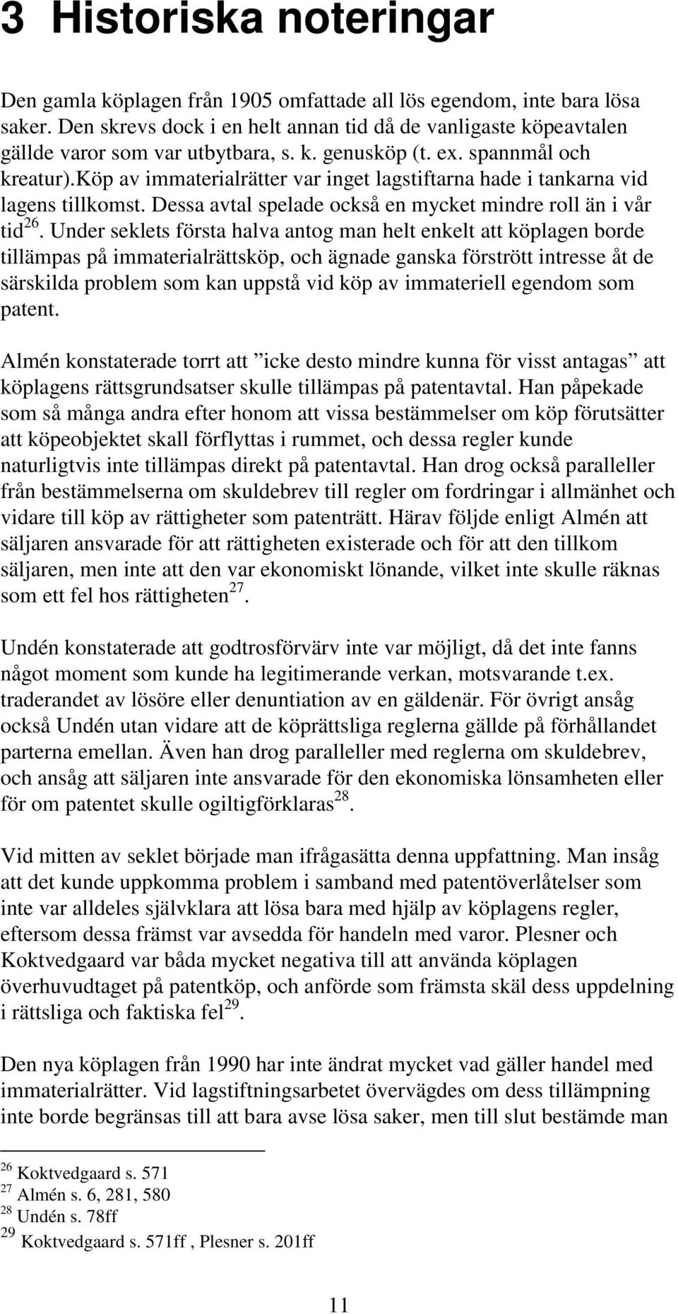 köp av immaterialrätter var inget lagstiftarna hade i tankarna vid lagens tillkomst. Dessa avtal spelade också en mycket mindre roll än i vår tid 26.