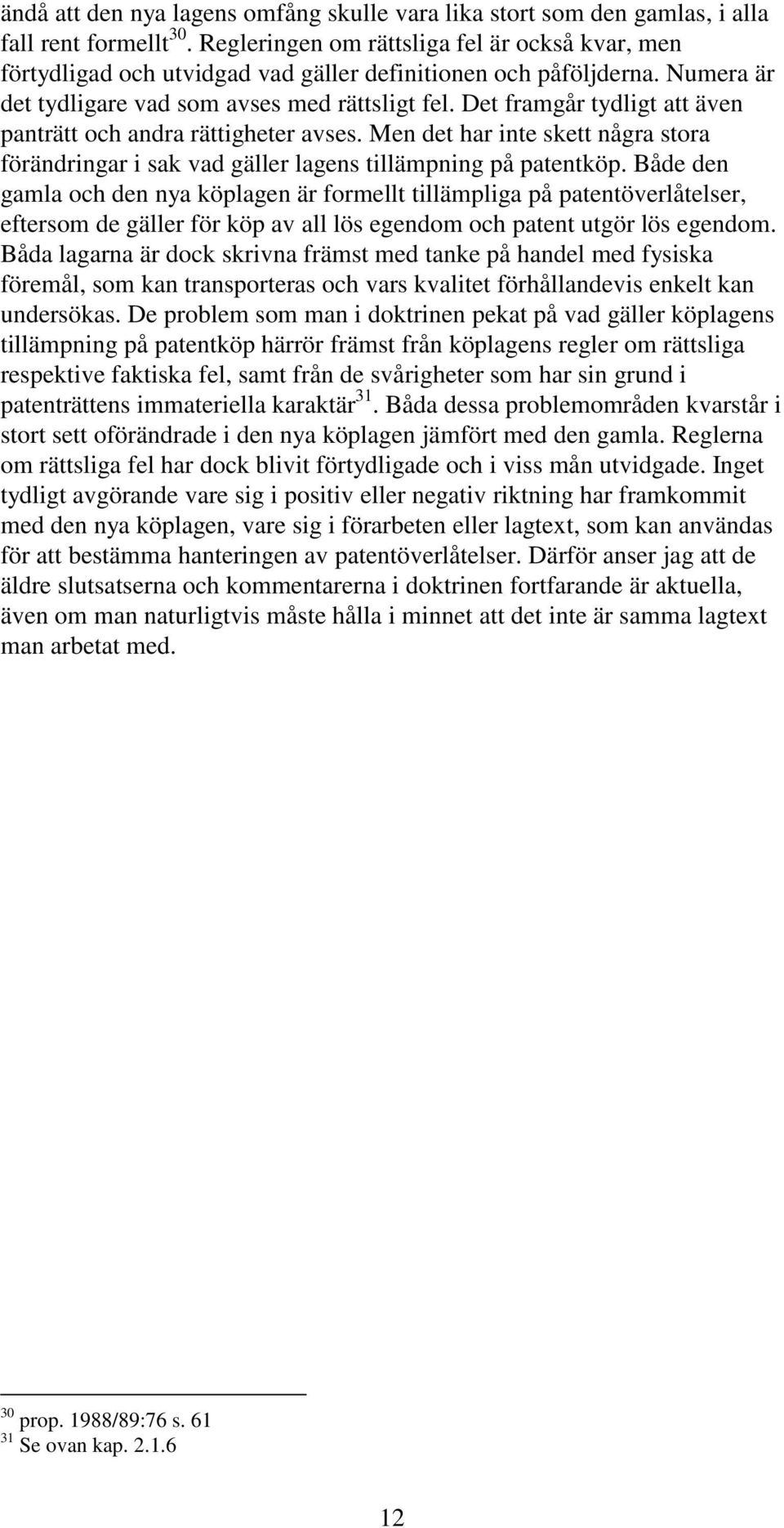 Det framgår tydligt att även panträtt och andra rättigheter avses. Men det har inte skett några stora förändringar i sak vad gäller lagens tillämpning på patentköp.
