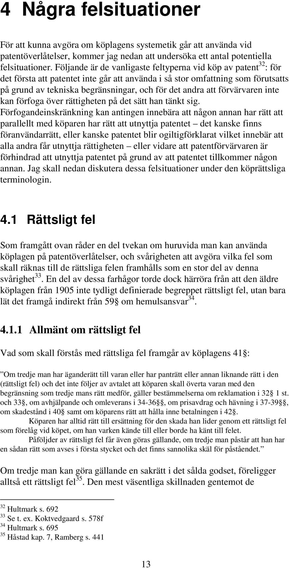 att förvärvaren inte kan förfoga över rättigheten på det sätt han tänkt sig.