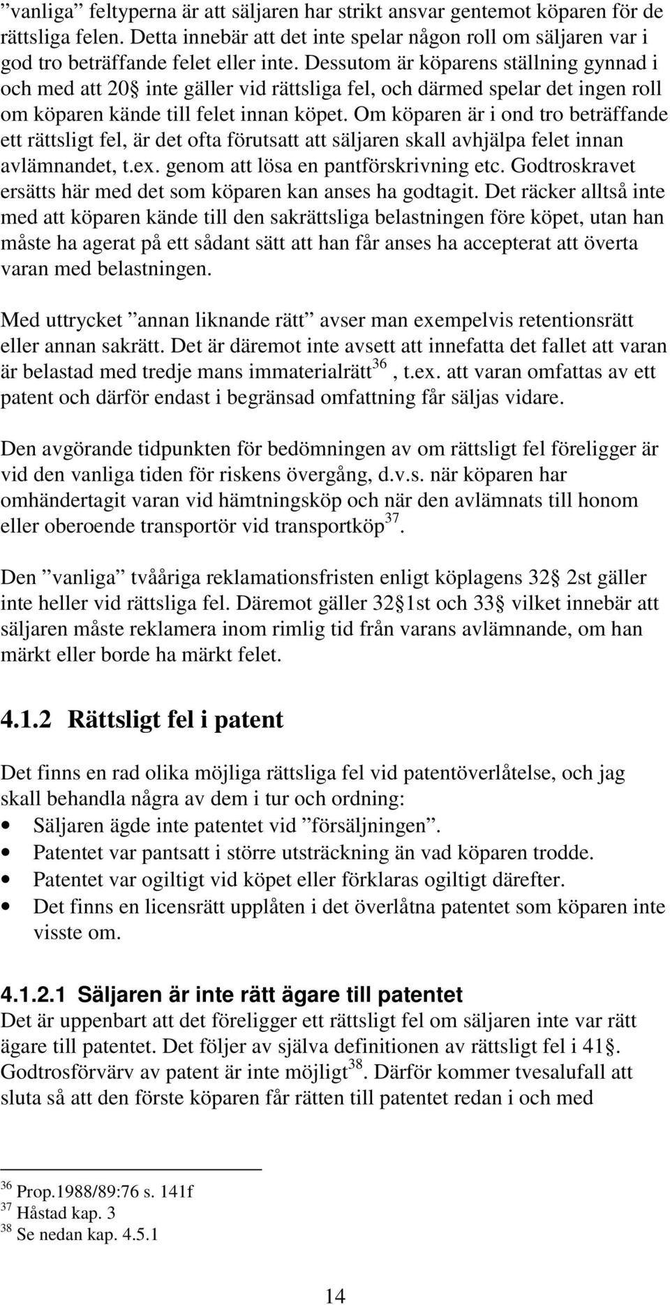 Om köparen är i ond tro beträffande ett rättsligt fel, är det ofta förutsatt att säljaren skall avhjälpa felet innan avlämnandet, t.ex. genom att lösa en pantförskrivning etc.
