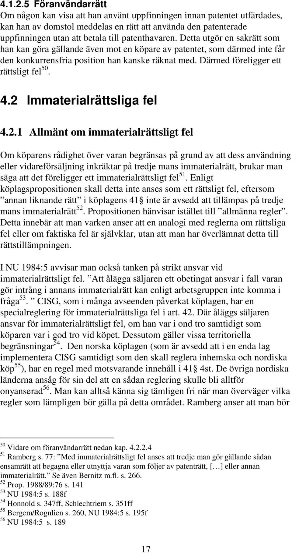 patenthavaren. Detta utgör en sakrätt som han kan göra gällande även mot en köpare av patentet, som därmed inte får den konkurrensfria position han kanske räknat med.