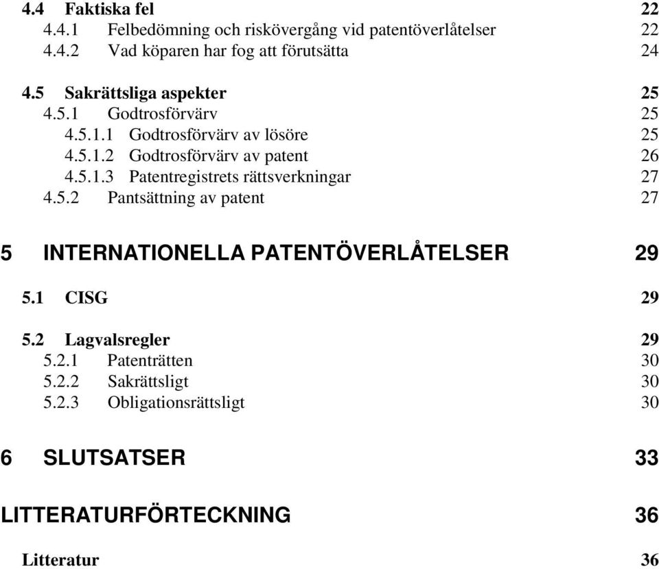 5.2 Pantsättning av patent 27 5 INTERNATIONELLA PATENTÖVERLÅTELSER 29 5.1 CISG 29 5.2 Lagvalsregler 29 5.2.1 Patenträtten 30 5.2.2 Sakrättsligt 30 5.