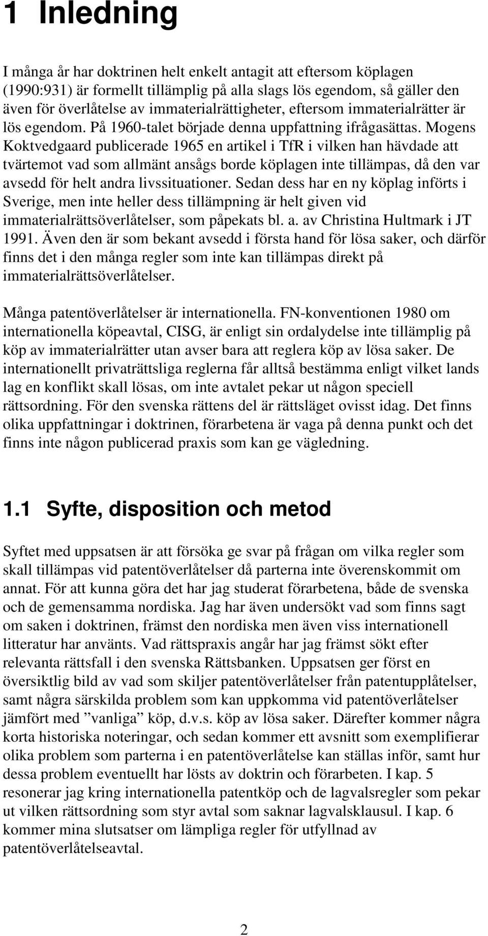 Mogens Koktvedgaard publicerade 1965 en artikel i TfR i vilken han hävdade att tvärtemot vad som allmänt ansågs borde köplagen inte tillämpas, då den var avsedd för helt andra livssituationer.