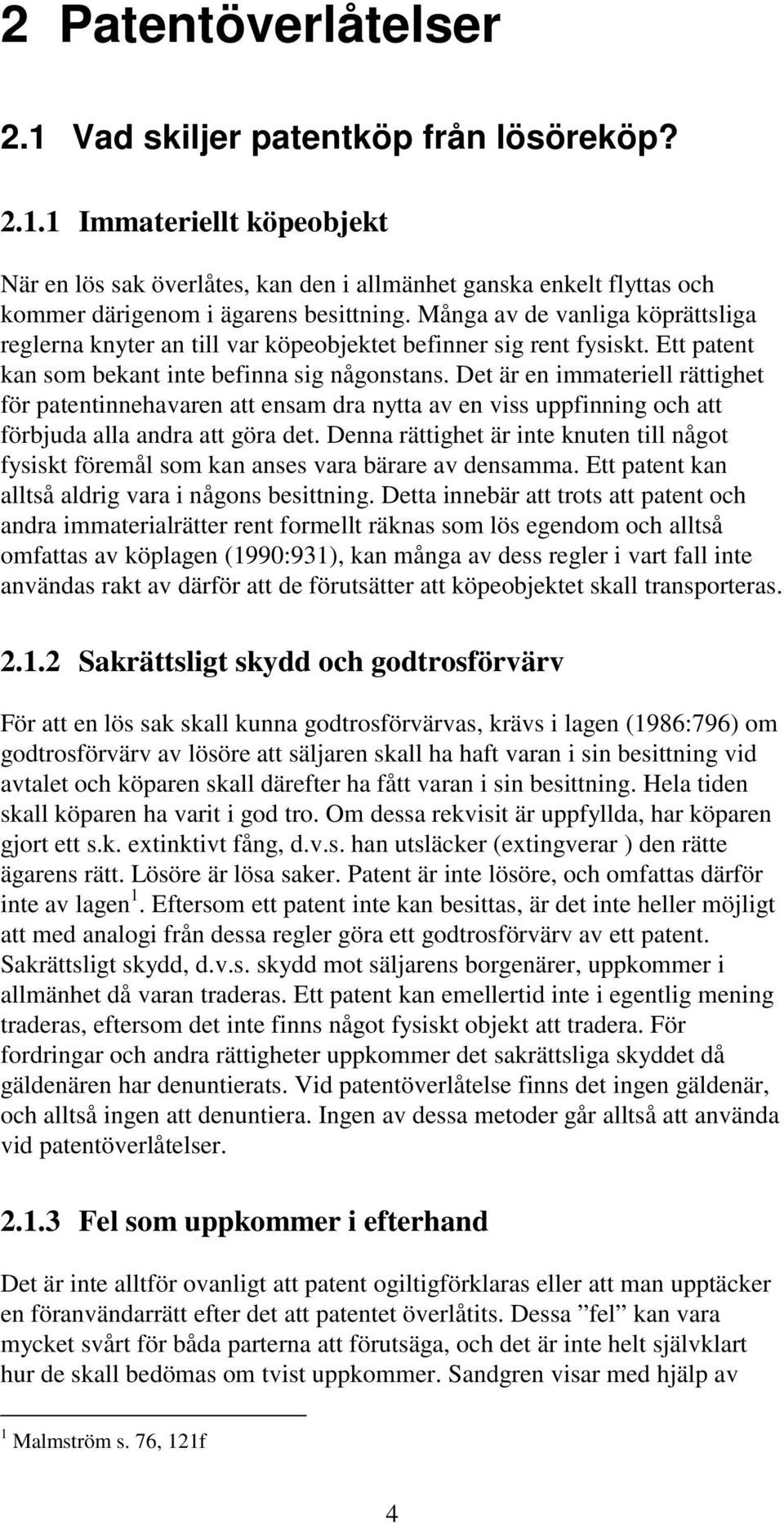 Det är en immateriell rättighet för patentinnehavaren att ensam dra nytta av en viss uppfinning och att förbjuda alla andra att göra det.