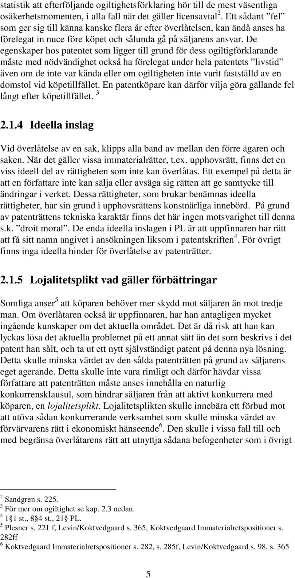 De egenskaper hos patentet som ligger till grund för dess ogiltigförklarande måste med nödvändighet också ha förelegat under hela patentets livstid även om de inte var kända eller om ogiltigheten