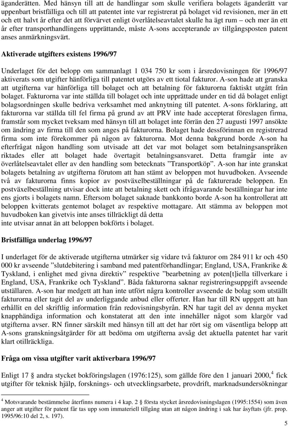 efter det att förvärvet enligt överlåtelseavtalet skulle ha ägt rum och mer än ett år efter transporthandlingens upprättande, måste A-sons accepterande av tillgångsposten patent anses anmärkningsvärt.