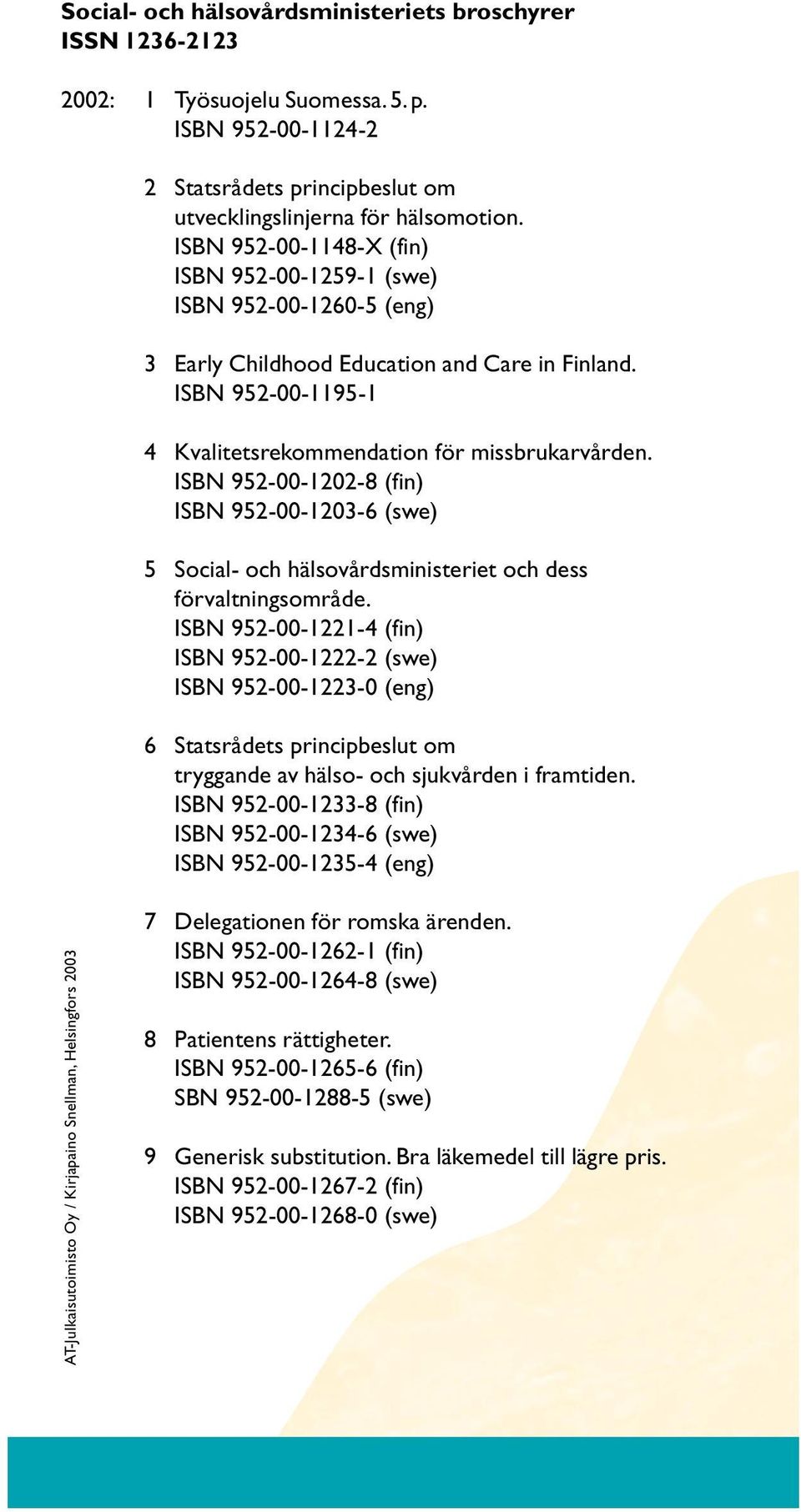 ISBN 952-00-1202-8 (fin) ISBN 952-00-1203-6 (swe) 5 Social- och hälsovårdsministeriet och dess förvaltningsområde.