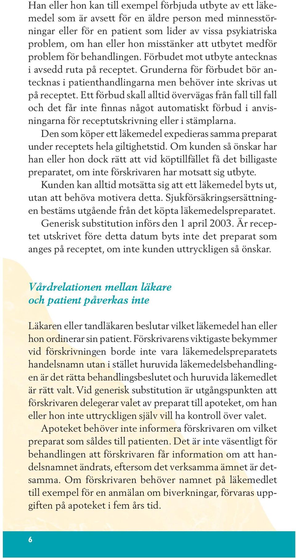 Grunderna för förbudet bör antecknas i patienthandlingarna men behöver inte skrivas ut på receptet.