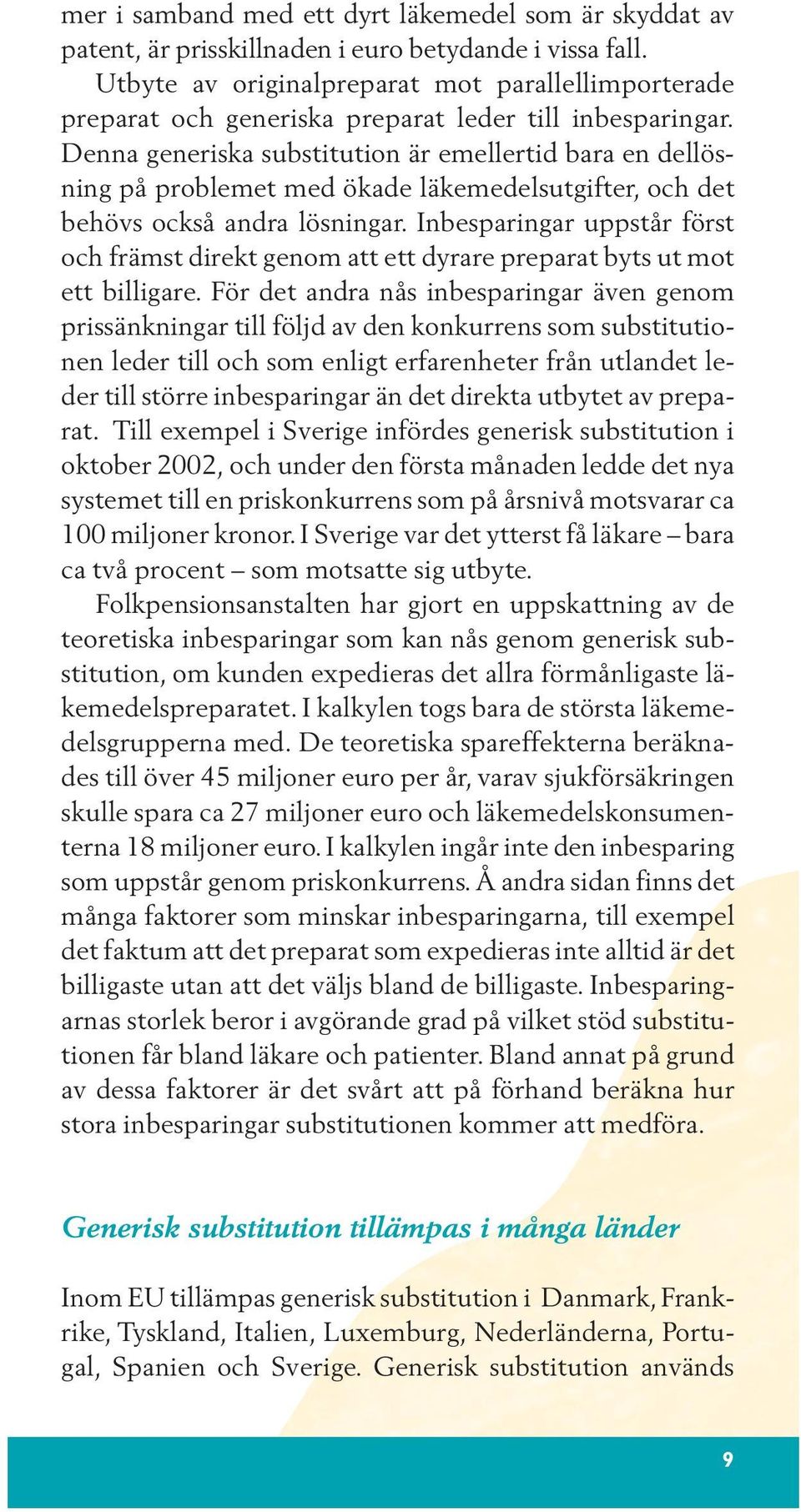 Denna generiska substitution är emellertid bara en dellösning på problemet med ökade läkemedelsutgifter, och det behövs också andra lösningar.