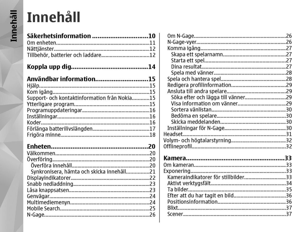 ..20 Välkommen...20 Överföring...20 Överföra innehåll...20 Synkronisera, hämta och skicka innehåll...21 Displayindikatorer...22 Snabb nedladdning...23 Låsa knappsatsen...23 Genvägar.