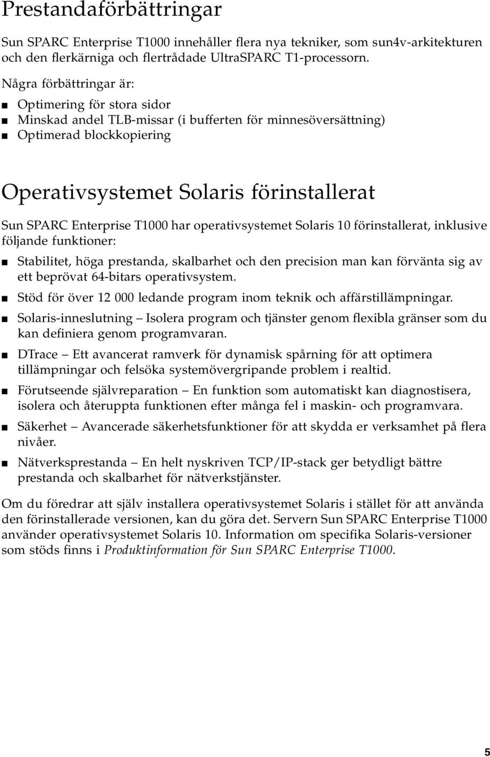 T1000 har operativsystemet Solaris 10 förinstallerat, inklusive följande funktioner: Stabilitet, höga prestanda, skalbarhet och den precision man kan förvänta sig av ett beprövat 64-bitars