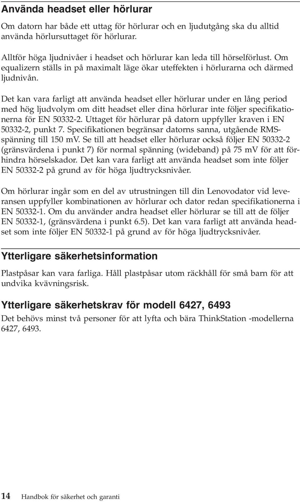 Det kan vara farligt att använda headset eller hörlurar under en lång period med hög ljudvolym om ditt headset eller dina hörlurar inte följer specifikationerna för EN 50332-2.